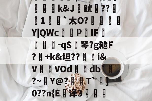 拢?G?n弨蔝\2%Z?蛀-捭m*':輔?楰UW殍硬鸐?[謶?良J淗偢tl鮢-开云体育